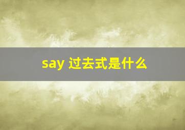 say 过去式是什么